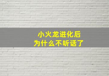 小火龙进化后为什么不听话了