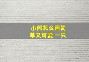 小熊怎么画简单又可爱 一只