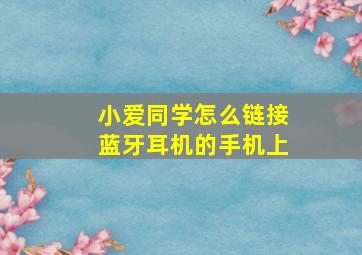 小爱同学怎么链接蓝牙耳机的手机上