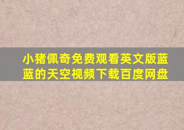 小猪佩奇免费观看英文版蓝蓝的天空视频下载百度网盘