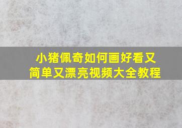 小猪佩奇如何画好看又简单又漂亮视频大全教程