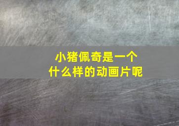 小猪佩奇是一个什么样的动画片呢