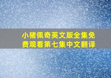 小猪佩奇英文版全集免费观看第七集中文翻译