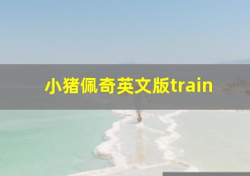 小猪佩奇英文版train