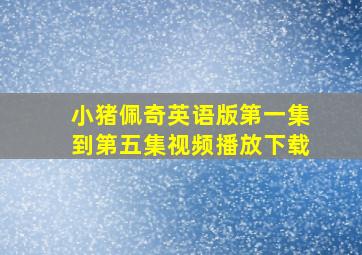 小猪佩奇英语版第一集到第五集视频播放下载