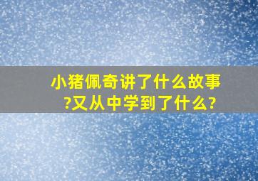 小猪佩奇讲了什么故事?又从中学到了什么?