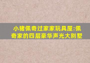 小猪佩奇过家家玩具屋:佩奇家的四层豪华声光大别墅