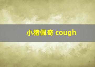 小猪佩奇 cough