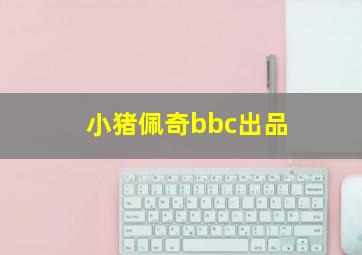 小猪佩奇bbc出品