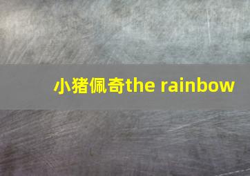 小猪佩奇the rainbow