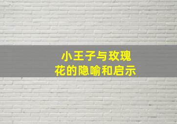 小王子与玫瑰花的隐喻和启示