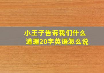 小王子告诉我们什么道理20字英语怎么说