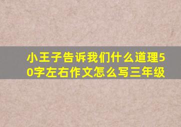 小王子告诉我们什么道理50字左右作文怎么写三年级