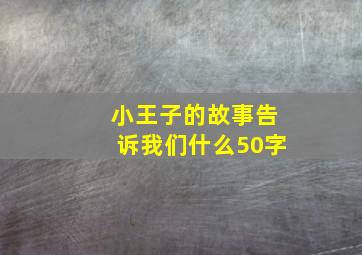 小王子的故事告诉我们什么50字