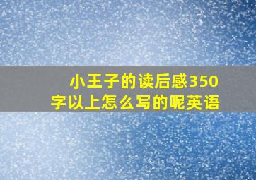 小王子的读后感350字以上怎么写的呢英语