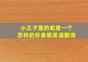 小王子里的蛇是一个怎样的形象呢英语翻译