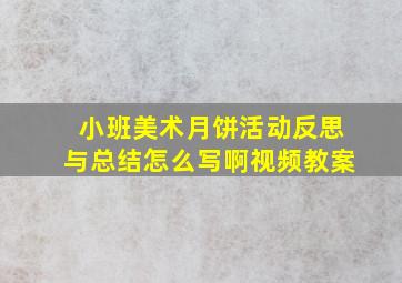 小班美术月饼活动反思与总结怎么写啊视频教案