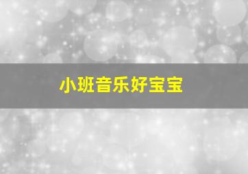 小班音乐好宝宝