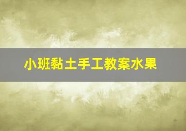 小班黏土手工教案水果