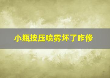 小瓶按压喷雾坏了咋修