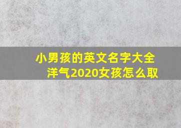 小男孩的英文名字大全洋气2020女孩怎么取