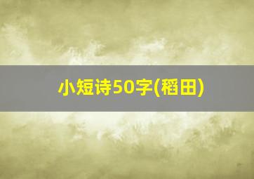 小短诗50字(稻田)