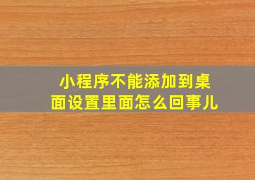 小程序不能添加到桌面设置里面怎么回事儿