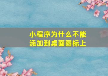 小程序为什么不能添加到桌面图标上