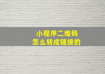 小程序二维码怎么转成链接的