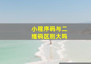 小程序码与二维码区别大吗