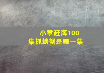 小章赶海100集抓螃蟹是哪一集