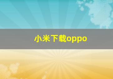 小米下载oppo