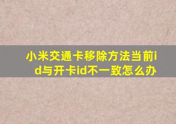 小米交通卡移除方法当前id与开卡id不一致怎么办