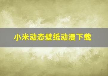 小米动态壁纸动漫下载