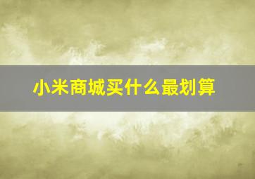 小米商城买什么最划算