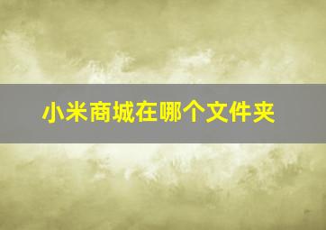 小米商城在哪个文件夹