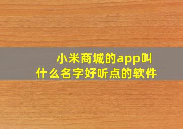 小米商城的app叫什么名字好听点的软件