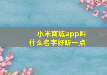 小米商城app叫什么名字好听一点