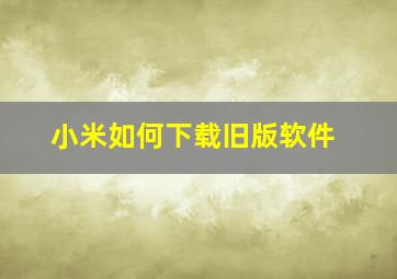 小米如何下载旧版软件