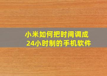 小米如何把时间调成24小时制的手机软件