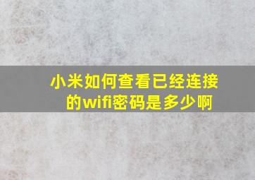 小米如何查看已经连接的wifi密码是多少啊