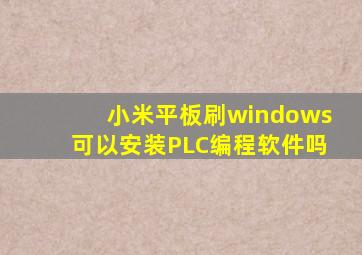 小米平板刷windows可以安装PLC编程软件吗