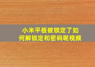 小米平板被锁定了如何解锁定和密码呢视频