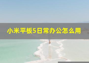 小米平板5日常办公怎么用