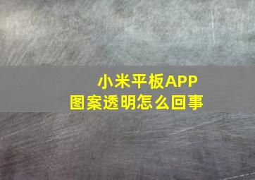 小米平板APP图案透明怎么回事