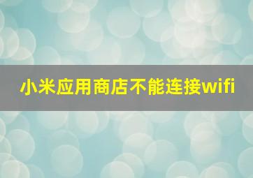 小米应用商店不能连接wifi