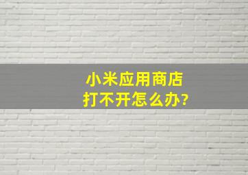 小米应用商店打不开怎么办?