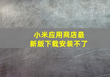 小米应用商店最新版下载安装不了