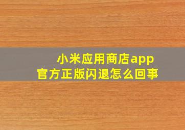 小米应用商店app官方正版闪退怎么回事