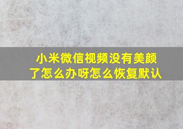 小米微信视频没有美颜了怎么办呀怎么恢复默认